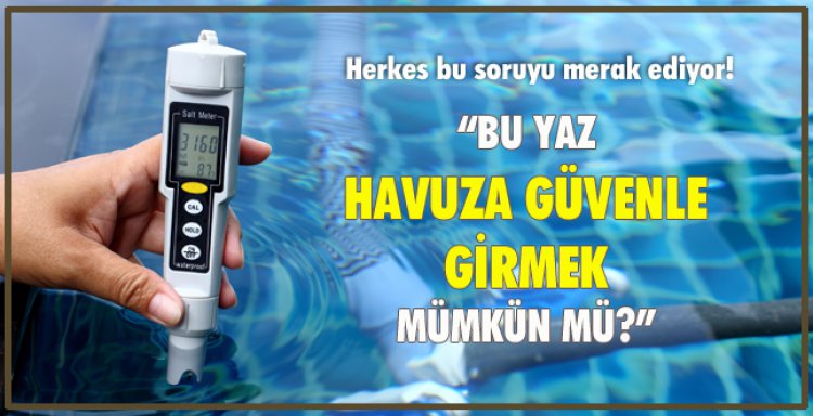 BU YAZ HAVUZA GÜVENLE GİRMEK MÜMKÜN MÜ?