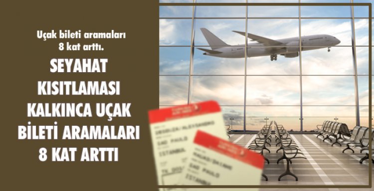 SEYAHAT KISITLAMASI KALKINCA UÇAK BİLETİ ARAMALARI 8 KAT ARTTI