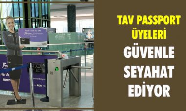 TAV PASSPORT ÜYELERİ GÜVENLE SEYAHAT EDİYOR