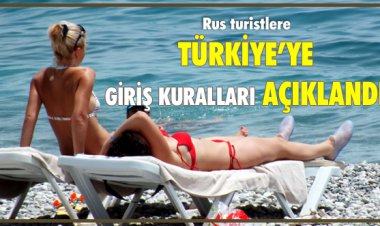 RUS TURİSTLERE TÜRKİYE'YE GİRİŞ KURALLARI AÇIKLANDI