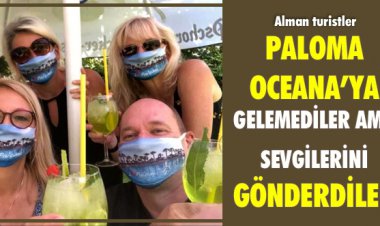 PALOMA OCEANA’YA GELEMEDİLER AMA SEVGİLERİNİ GÖNDERDİLER