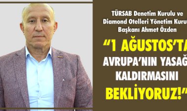 1 AĞUSTOS’TA AVRUPA’NIN YASAĞI KALDIRMASINI BEKLİYORUZ!