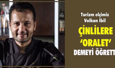 ÇİNLİLERE ‘ORALET’ DEMEYİ ÖĞRETTİ