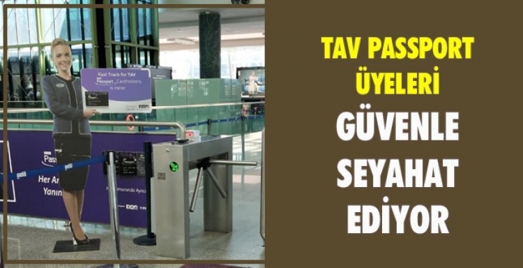 TAV PASSPORT ÜYELERİ GÜVENLE SEYAHAT EDİYOR