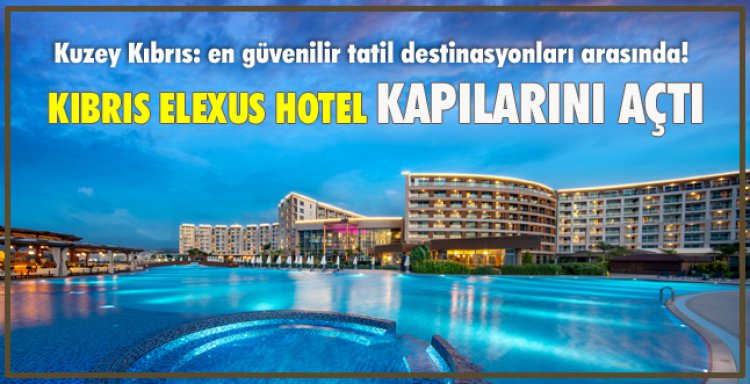 KIBRIS ELEXUS HOTEL KAPILARINI AÇTI