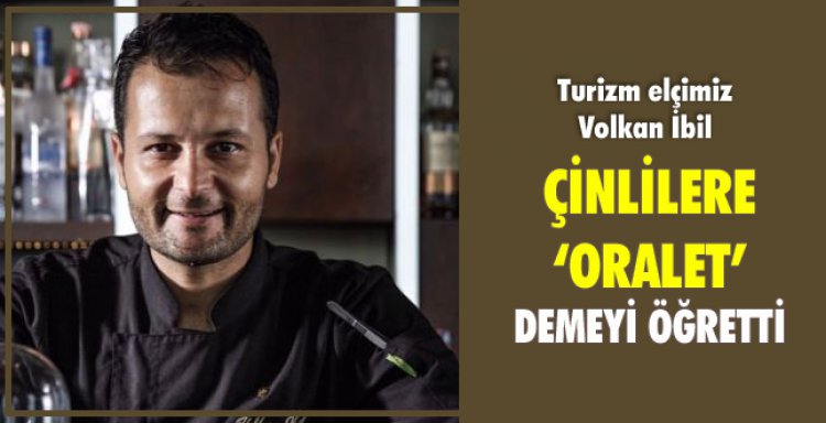 ÇİNLİLERE ‘ORALET’ DEMEYİ ÖĞRETTİ