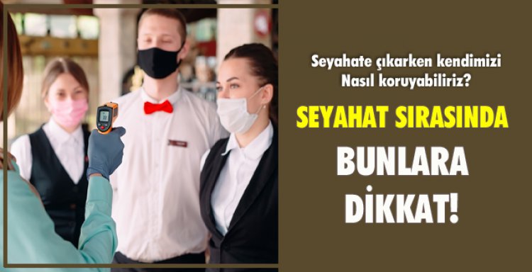 SEYAHAT SIRASINDA BUNLARA DİKKAT!