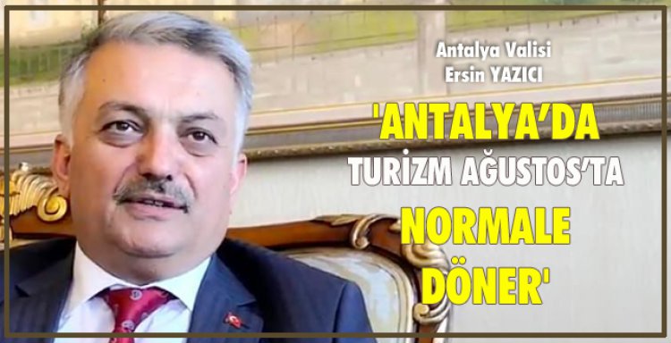'ANTALYA’DA TURİZM AĞUSTOS’TA NORMALE DÖNER'