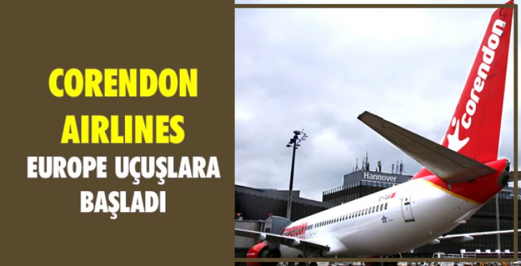 CORENDON AIRLINES EUROPE UÇUŞLARA BAŞLADI