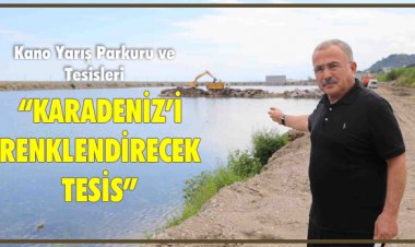 KARADENİZ’İ RENKLENDİRECEK TESİS