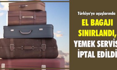 EL BAGAJI SINIRLANDI, YEMEK SERVİSİ İPTAL EDİLDİ