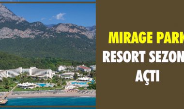 MIRAGE PARK RESORT SEZONU AÇTI
