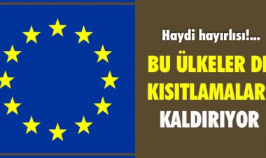 BU ÜLKELERDE KISITLAMALARI KALDIRIYOR!