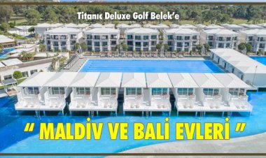 TITANIC DELUXE GOLF BELEK’E MALDİV VE BALİ EVLERİ