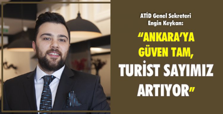 'ANKARA’YA GÜVEN TAM, TURİST SAYIMIZ ARTIYOR'
