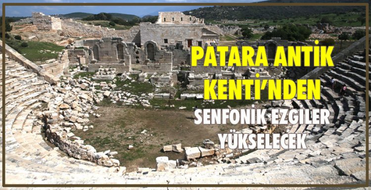 PATARA ANTİK KENTİ’NDEN SENFONİK EZGİLER YÜKSELECEK
