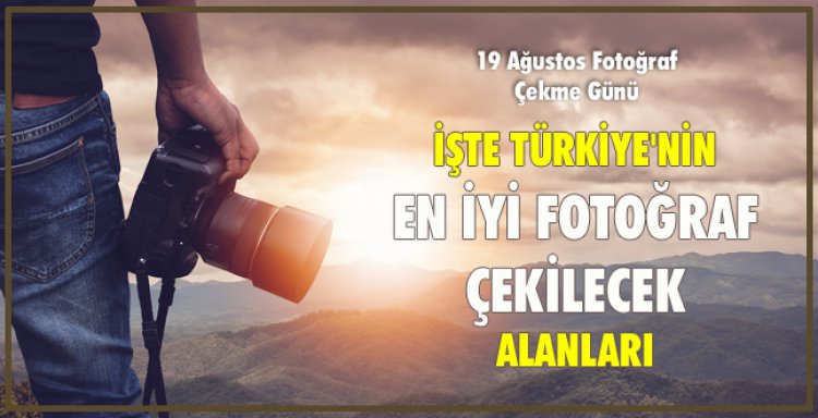 İŞTE TÜRKİYE'NİN EN İYİ FOTOĞRAF ÇEKİLECEK ALANLARI