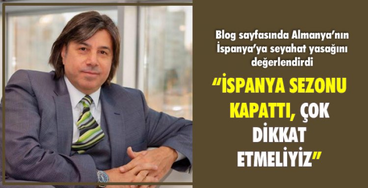 'İSPANYA SEZONU KAPATTI, ÇOK DİKKAT ETMELİYİZ!'
