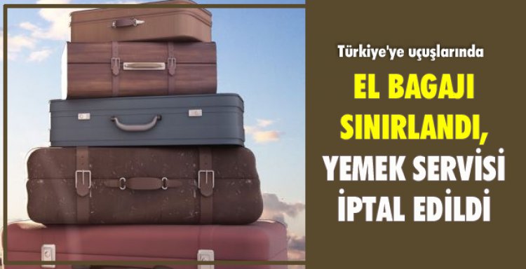 EL BAGAJI SINIRLANDI, YEMEK SERVİSİ İPTAL EDİLDİ