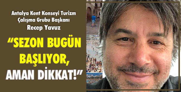 SEZON BUGÜN BAŞLIYOR, AMAN DİKKAT!
