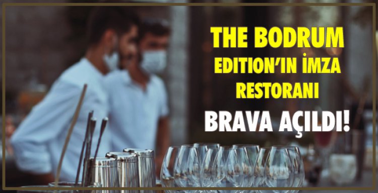 THE BODRUM EDITION’IN İMZA RESTORANI BRAVA AÇILDI!