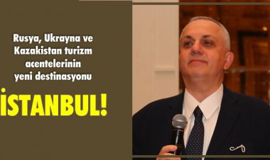 RUSYA,UKRAYNA VE KAZAKİSTAN TURİZM ACENTELERİNİN YENİ DESTEİNASYONU 'İSTANBUL'