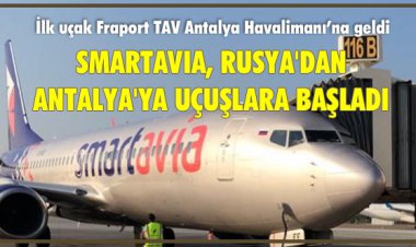 SMARTAVIA, RUSYA'DAN ANTALYA'YA UÇUŞLARA BAŞLADI