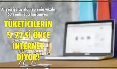 TÜKETİCİLERİN % 72'Sİ ÖNCE İNTERNET DİYOR!