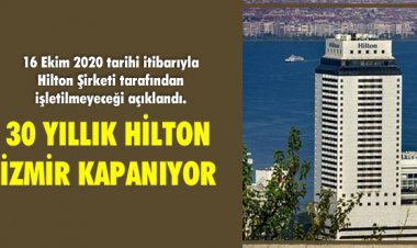 30 YILLIK HİLTON İZMİR KAPANIYOR