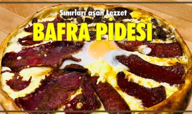 SINIRLARI AŞAN LEZZET 'BAFRA PİDESİ'