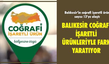 BALIKESİR COĞRAFİ İŞARETLİ ÜRÜNLERİYLE FARK YARATIYOR