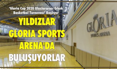 YILDIZLAR GLORIA SPORTS ARENA'DA BULUŞUYOR