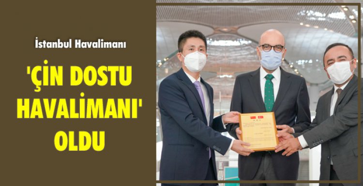 İSTANBUL HAVALİMANI, 'ÇİN DOSTU HAVALİMANI' OLDU!