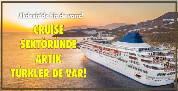 CRUISE SEKTÖRÜNDE ARTIK TÜRKLER DE VAR