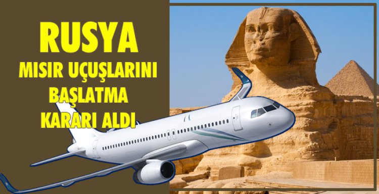 RUSYA, MISIR UÇUŞLARINI BAŞLATMA KARARI ALDI
