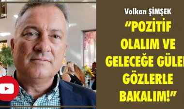 POZİTİF OLALIM VE GELECEĞE GÜLEN GÖZLERLE BAKALIM!