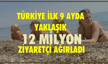 TÜRKİYE İLK 9 AYDA YAKLAŞIK 12 MİLYON ZİYARETÇİ AĞIRLADI
