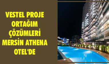 VESTEL PROJE ORTAĞIM ÇÖZÜMLERİ MERSİN ATHENA OTEL'DE