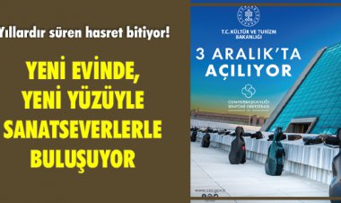 YENİ EVİNDE, YENİ YÜZÜYLE SANATSEVERLERLE BULUŞUYOR