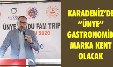 KARADENİZ’DE 'ÜNYE' GASTRONOMİK MARKA KENT OLACAK 