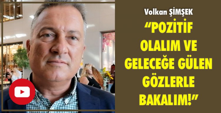 POZİTİF OLALIM VE GELECEĞE GÜLEN GÖZLERLE BAKALIM!