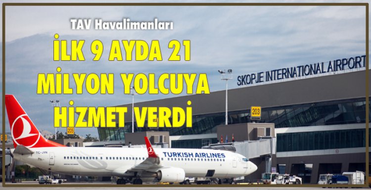 TAV İLK 9 AYDA 21 MİLYON YOLCUYA HİZMET VERDİ