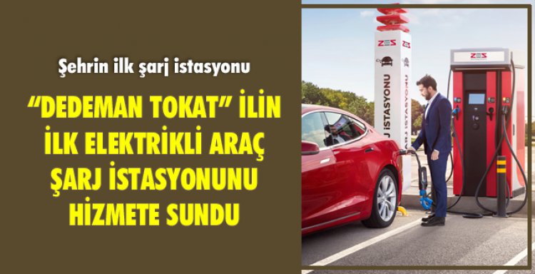  TOKAT'IN İLK ELEKTRİKLİ ARAÇ ŞARJ İSTASYONUNU HİZMETE SUNDU