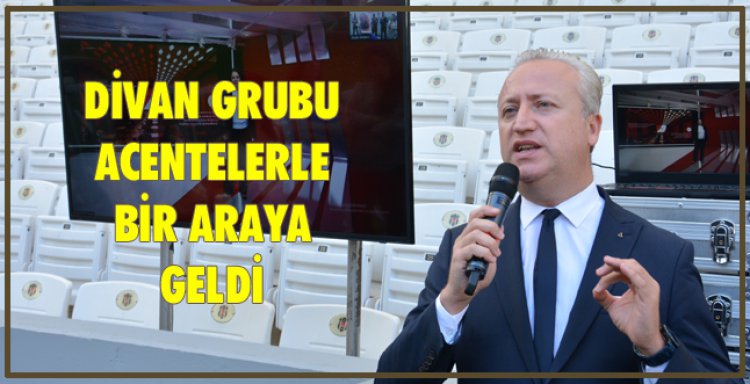 DİVAN GRUBU ACENTELERLE BİR ARAYA GELDİ