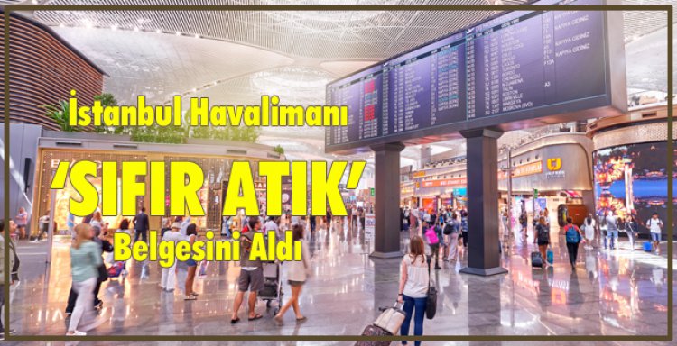 İSTANBUL HAVALİMANI 'SIFIR ATIK' BELGESİNİ ALDI
