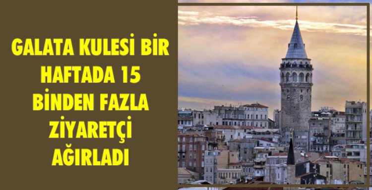 GALATA KULESİ BİR HAFTADA 15 BİNDEN FAZLA ZİYARETÇİ AĞIRLADI