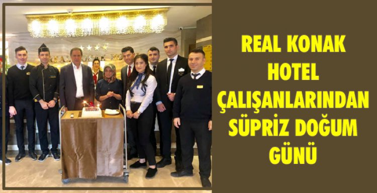 REAL KONAK HOTEL ÇALIŞANLARINDAN SÜPRİZ DOĞUM GÜNÜ