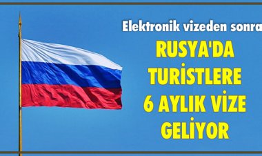 ELEKTRONİK VİZEDEN SONRA, RUSYA'DA TURİSTLERE 6 AYLIK VİZE GELİYOR!