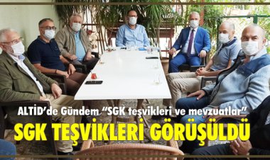 SGK TEŞVİKLERİ GÖRÜŞÜLDÜ