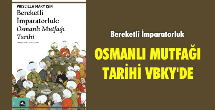BEREKETLİ İMPARATORLUK 'OSMANLI MUTFAĞI TARİHİ' VBKY'DE